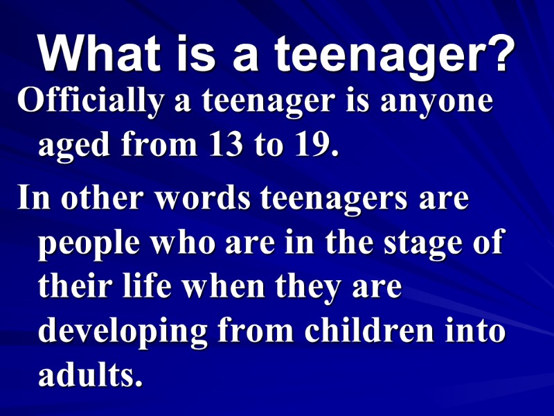 What is a teenager? Officially a teenager is anyone aged from 13 to 19.